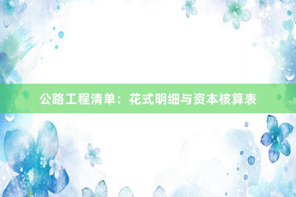 公路工程清单：花式明细与资本核算表