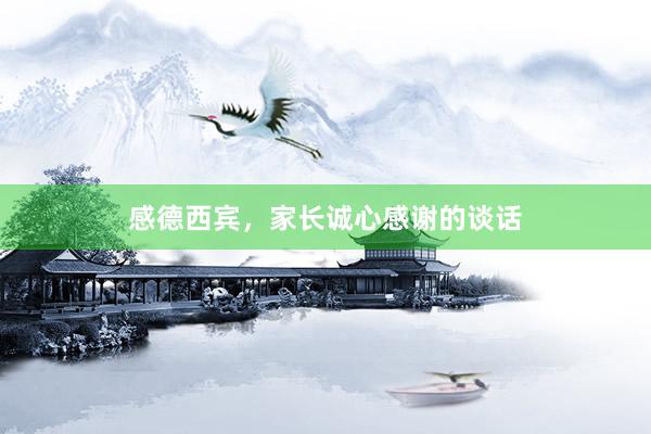 感德西宾，家长诚心感谢的谈话